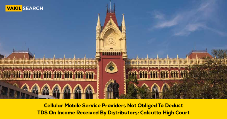 Calcutta High Court Rules: Cellular Service Providers Not Required to Deduct TDS on Distributors’ Income