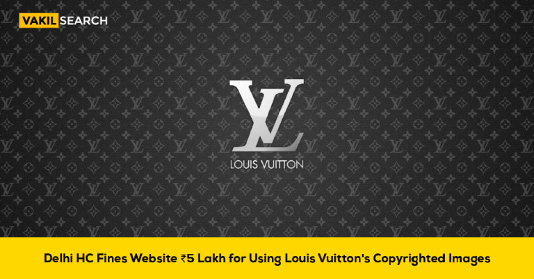 Delhi HC Fines Website ₹5 Lakh for Using Louis Vuitton’s Copyrighted Images